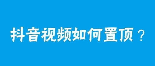 抖音怎么置顶自己视频，抖音怎么置顶自己视频的评论